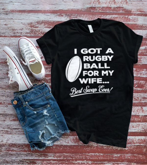 I Got A Rugby Ball For My Wife Best Swap Ever T-Shirt