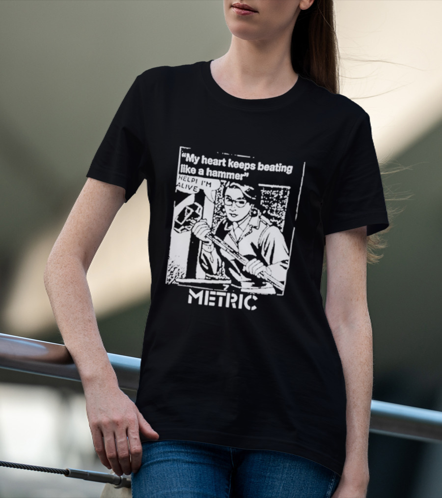 My Heart Keeps Beating Like A Hammer Help I'm Alive Metric T-Shirt