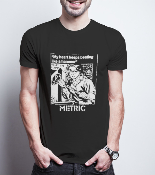 My Heart Keeps Beating Like A Hammer Help I'm Alive Metric T-Shirt