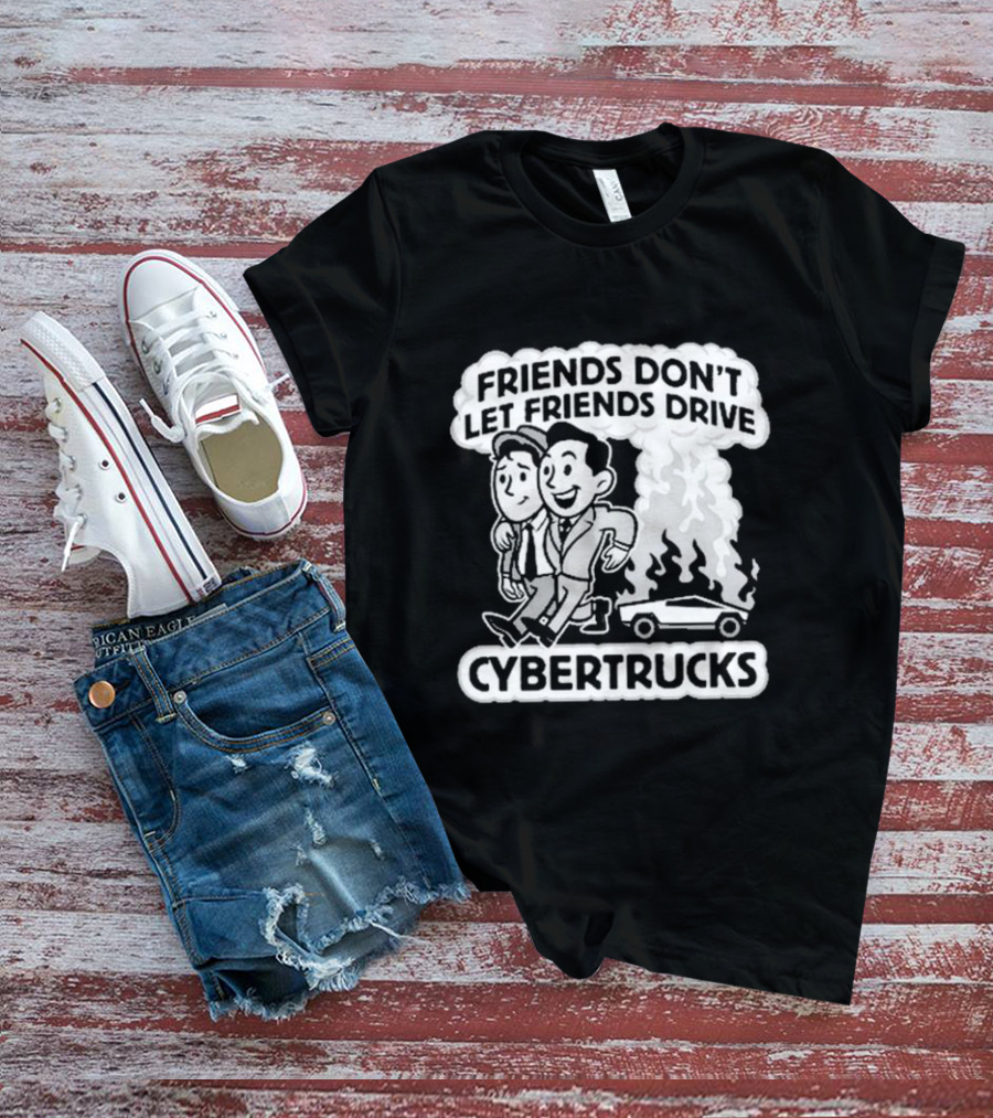 Friends Don’t Let Friends Drive Smoking Cybertrucks T-Shirt