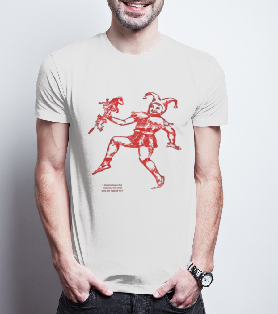 I Must Amuse The Masses For What Else Am I Good For Jester Image Red T-Shirt