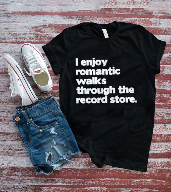 I Enjoy Romantic Walks Through The Record Store T-Shirt