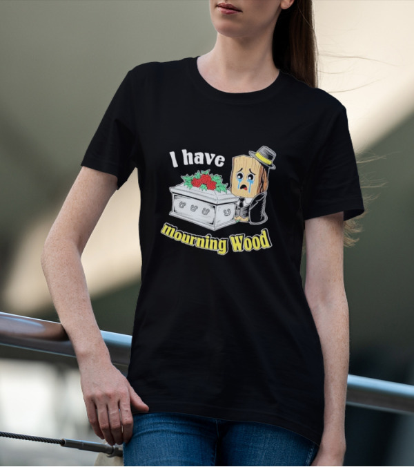 I Have Mourning Wood Crying Log With Coffin And Roses T-Shirt