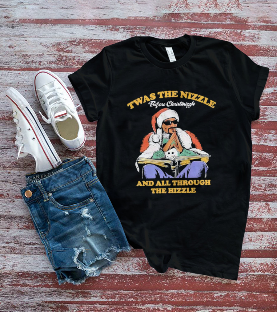 TWAS THE NIZZLE BEFORE CHRISTMIZZLE AND ALL THROUGH THE HIZZLE SANTA T-Shirt