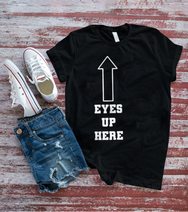 Eyes Up Here Arrow T-Shirt