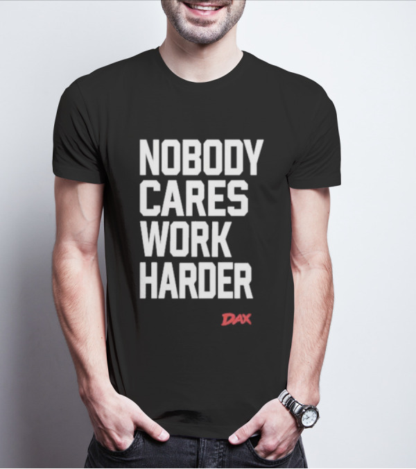 Dax Nobody Cares Work Harder Motivation T-Shirt