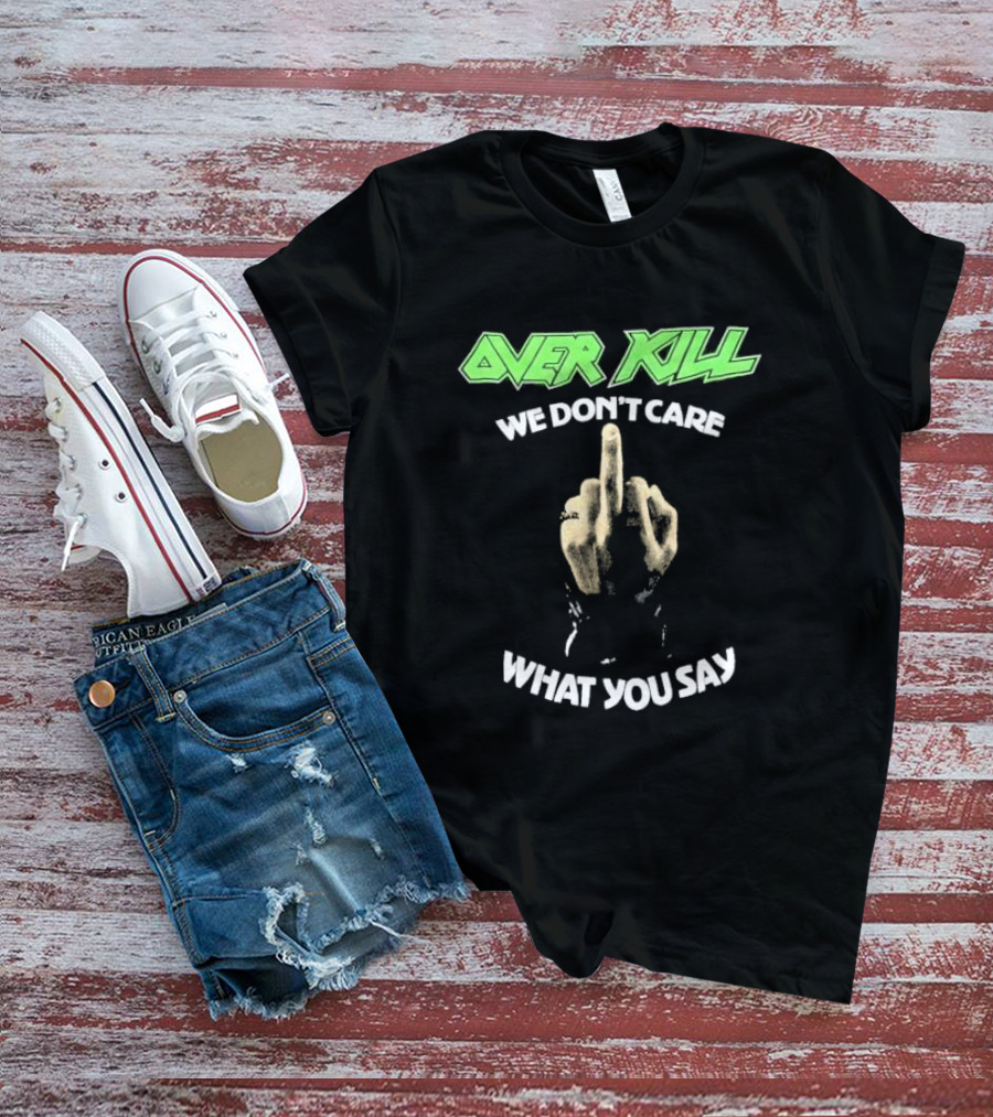 Overkill We Don’t Care What You Say Middle Finger Gesture T-Shirt