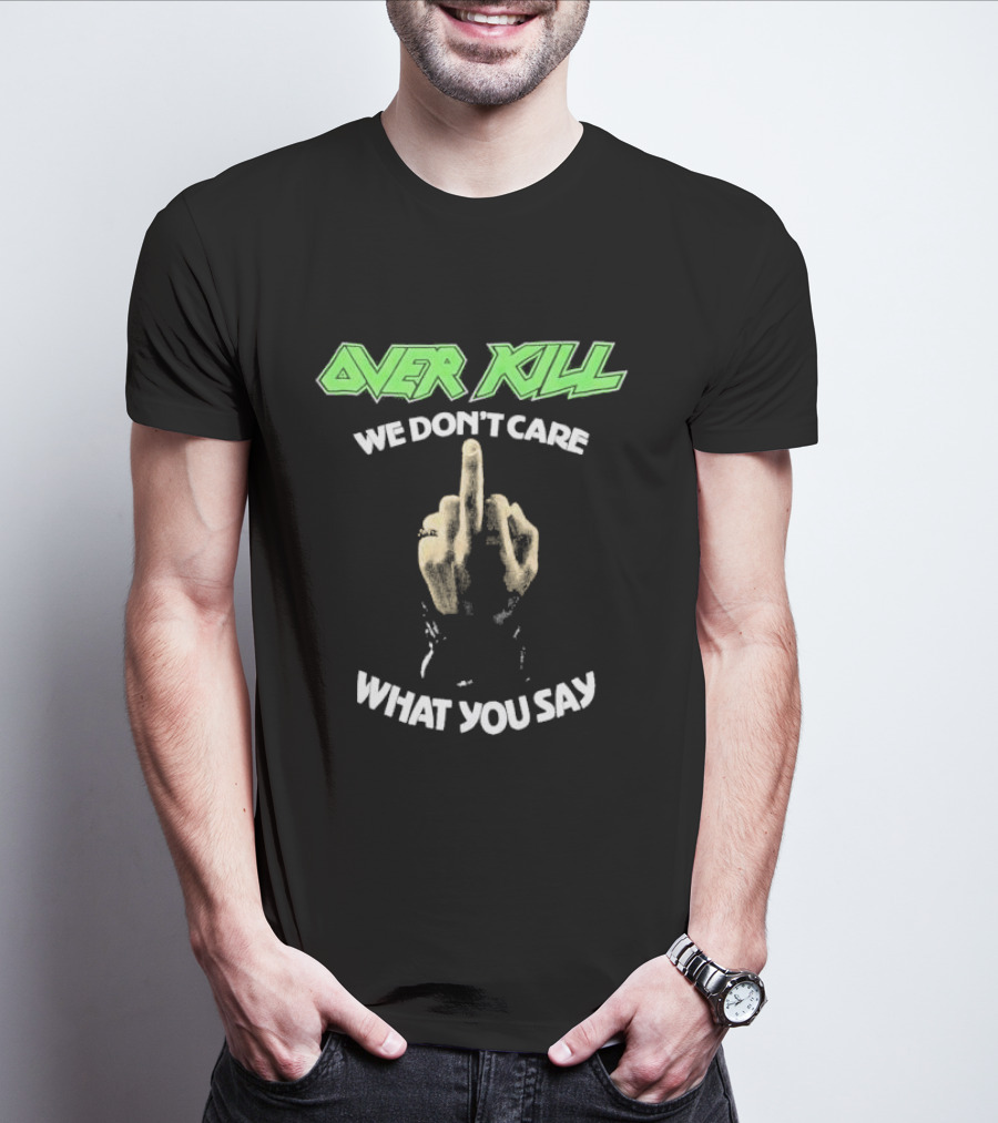 Overkill We Don’t Care What You Say Middle Finger Gesture T-Shirt