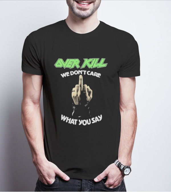Overkill We Don’t Care What You Say Middle Finger Gesture T-Shirt