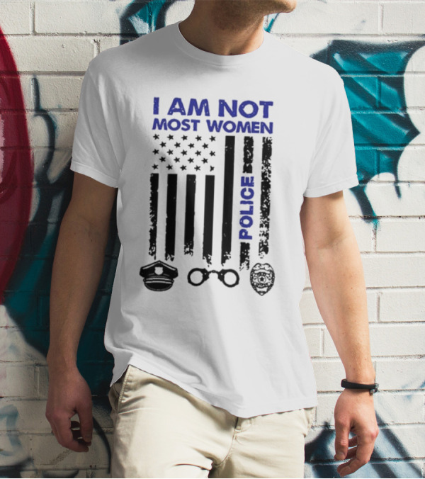 I Am Not Most Women Police American Flag Handcuffs Badge T-Shirt
