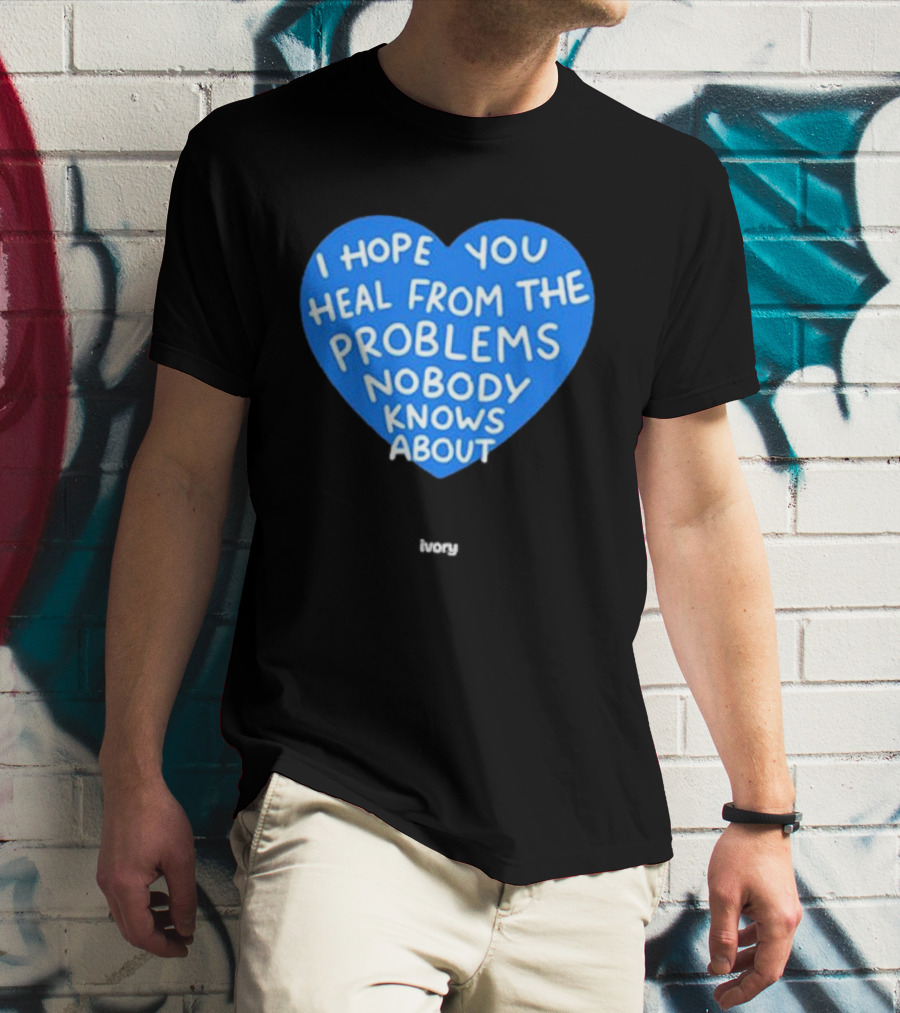 I Hope You Heal From The Problems Nobody Knows About Ivory Heart T-Shirt