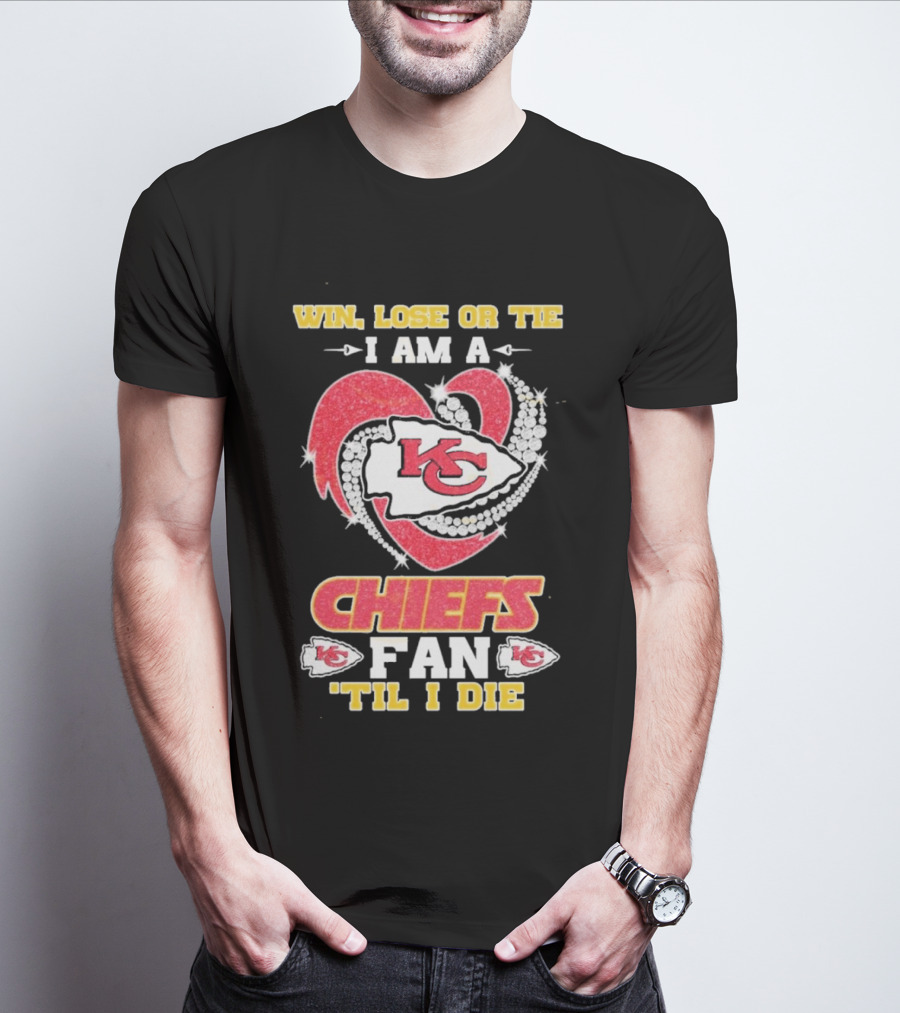 Win Lose Or Tie I Am A Kansas City Chiefs Fan 'Til I Die T-Shirt