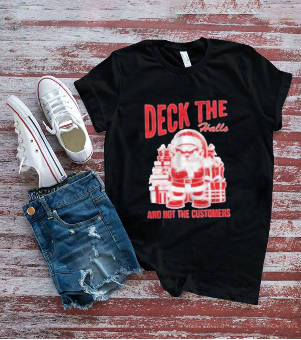 Santa Deck The Halls And Not The Customers Christmas T-Shirt