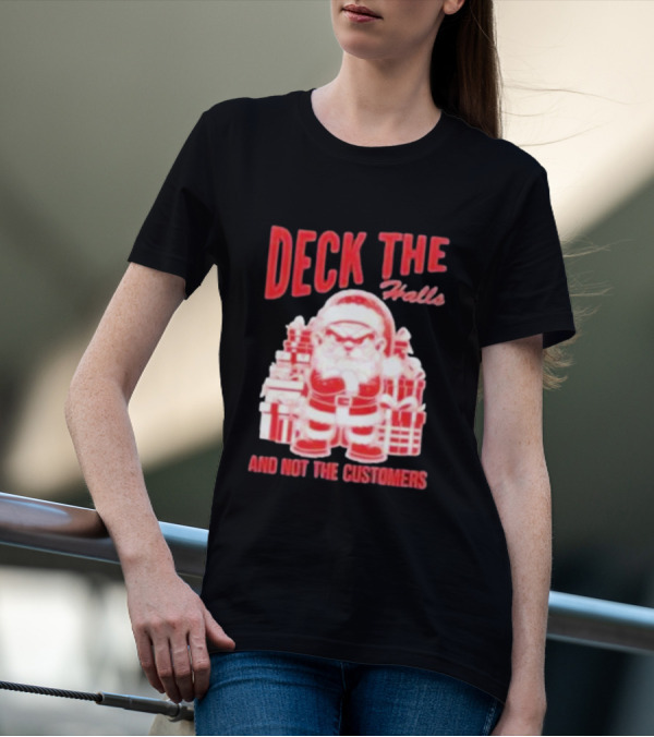 Santa Deck The Halls And Not The Customers Christmas T-Shirt