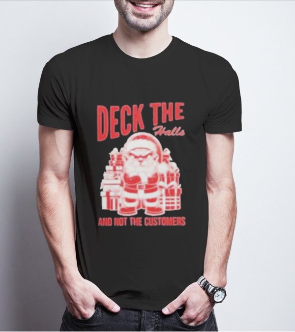 Santa Deck The Halls And Not The Customers Christmas T-Shirt