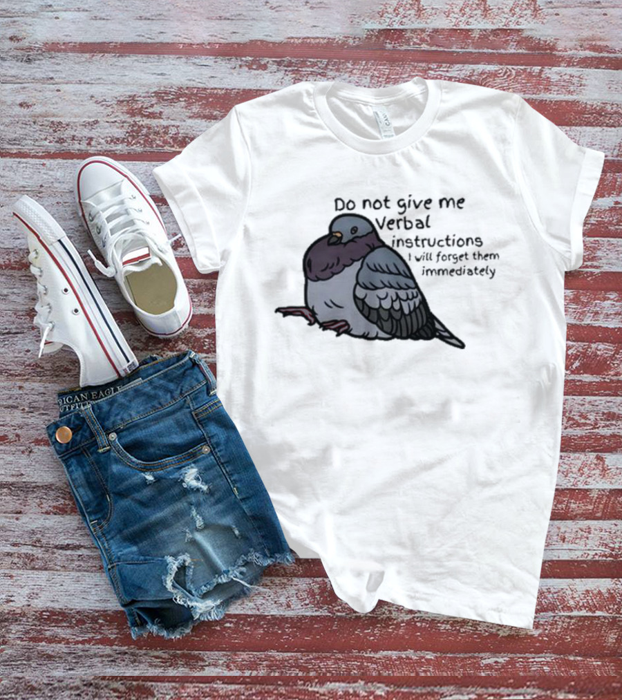Do Not Give Me Verbal Instructions I Will Forget Them Immediately Pigeon Image T-Shirt