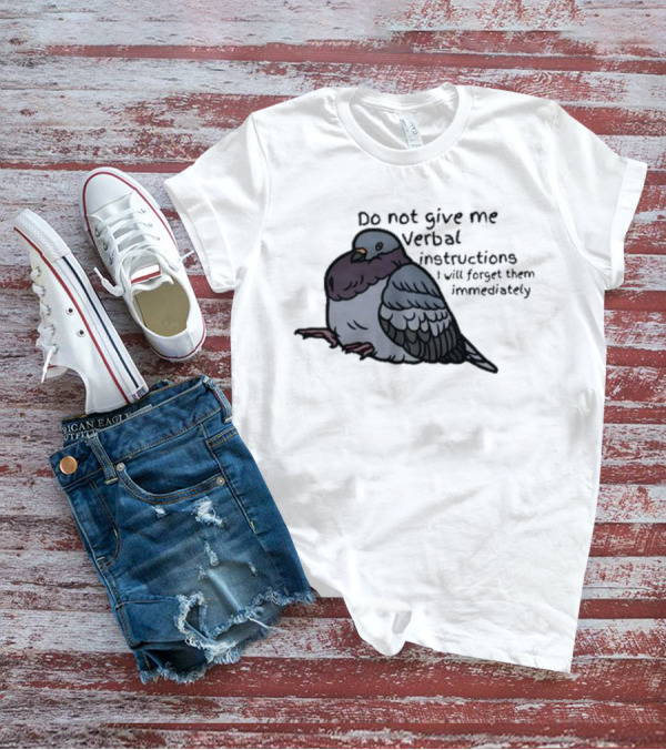 Do Not Give Me Verbal Instructions I Will Forget Them Immediately Pigeon Image T-Shirt