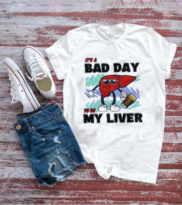 It's A Bad Day To Be My Liver With Cool Cartoon Holding Beer T-Shirt