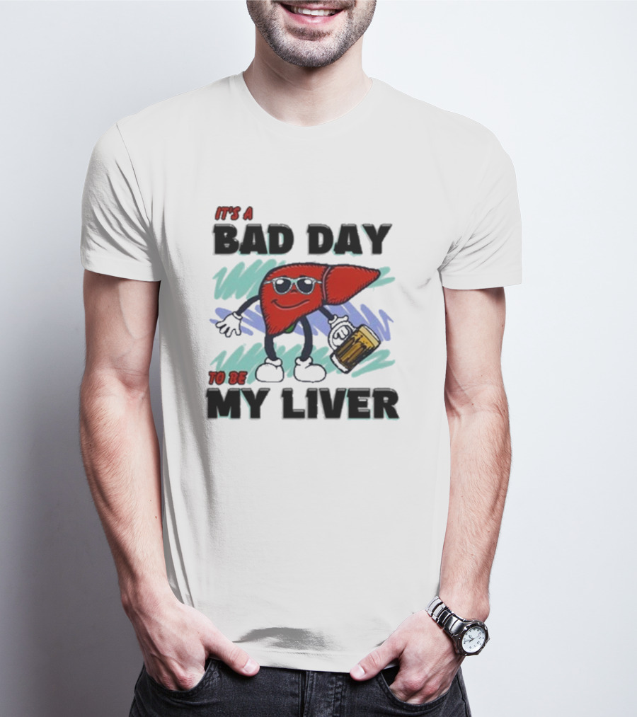 It's A Bad Day To Be My Liver With Cool Cartoon Holding Beer T-Shirt