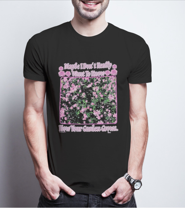 Maybe I Don’t Really Want To Know How Your Garden Grows Pink Floral Pattern Roses Flowers T-Shirt