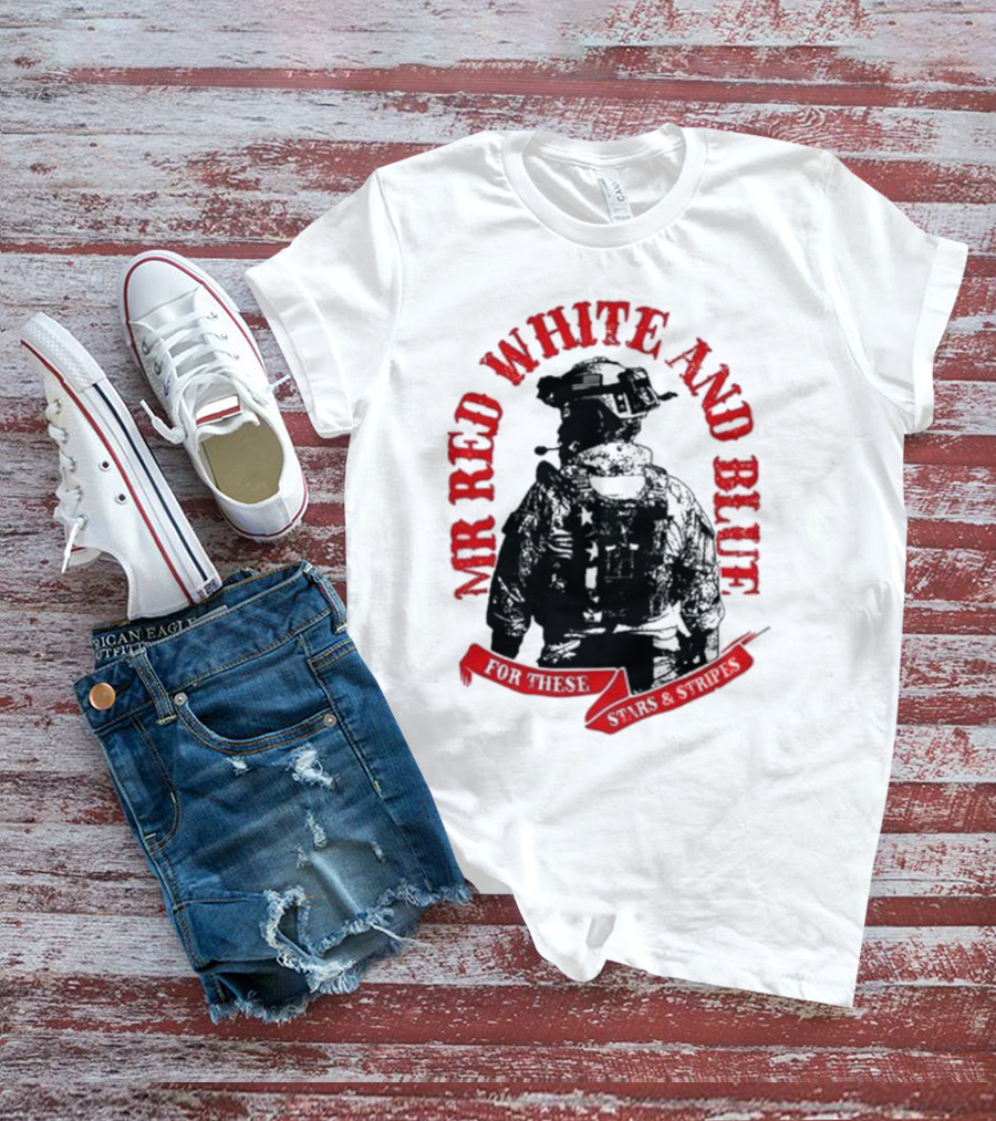 MR RED WHITE AND BLUE FOR THESE T-Shirt
