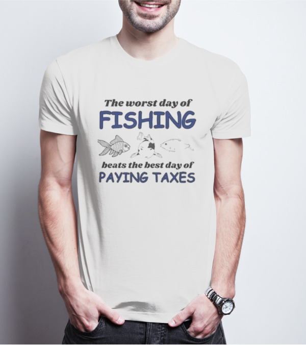 The Worst Day Of Fishing With Illustrations Of Three Fish Beats The Best Day Of Paying Taxes T-Shirt