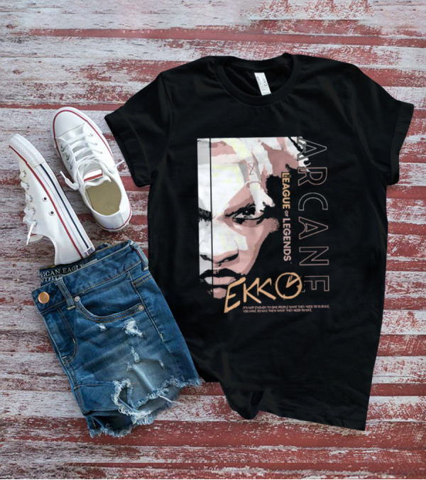 League Of Legends Arcane Ekko Brown It's Not Enough To Give People What They Need To Survive You Have To Give Them What They Need To Live T-Shirt