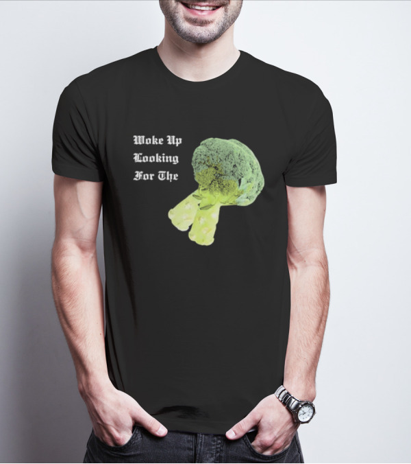 Woke Up Looking For The Broccoli T-Shirt