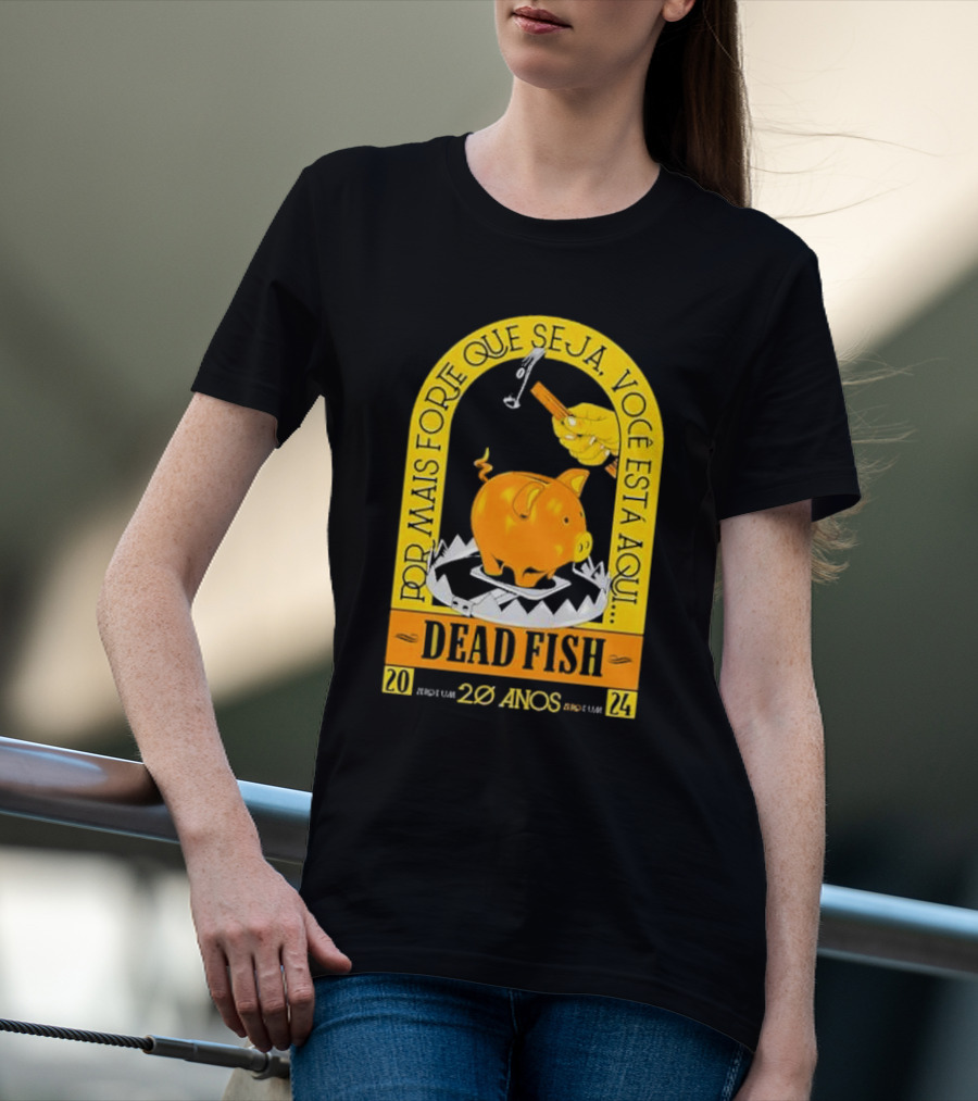 Por Mais Forte Que Seja Você Está Aqui Dead Fish 20 Anos T-Shirt