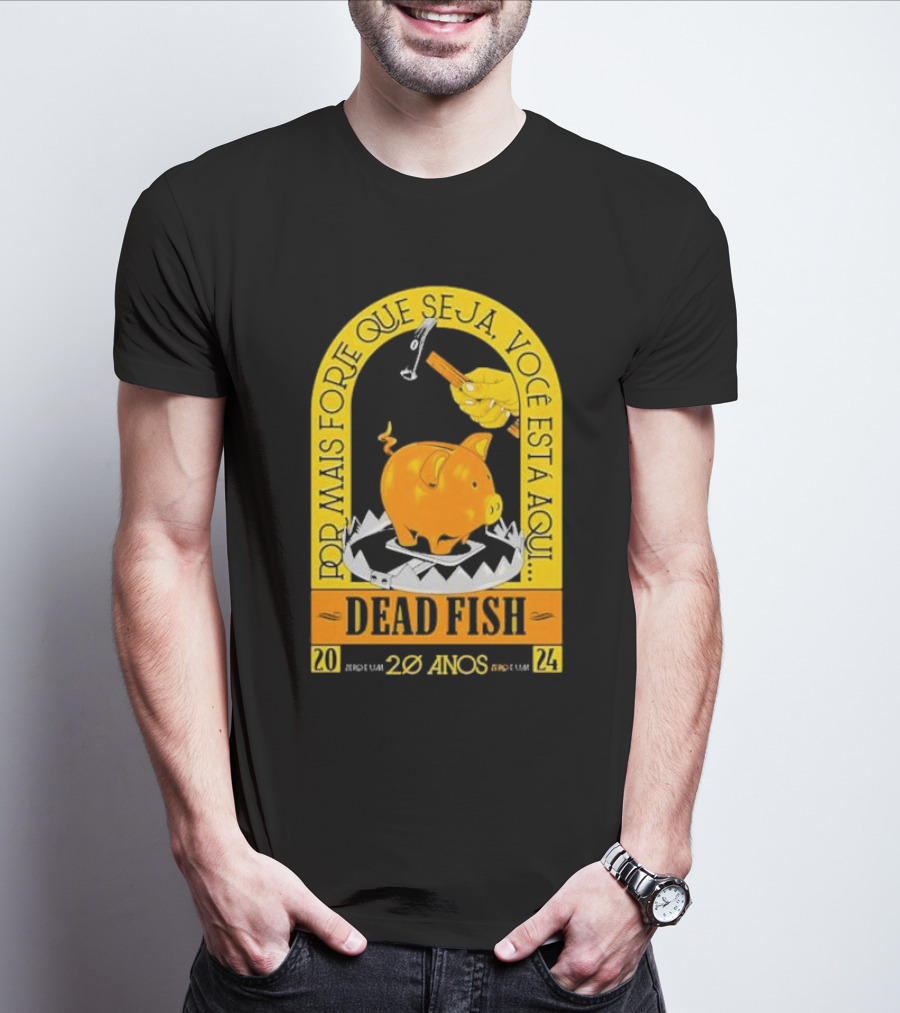 Por Mais Forte Que Seja Você Está Aqui Dead Fish 20 Anos T-Shirt