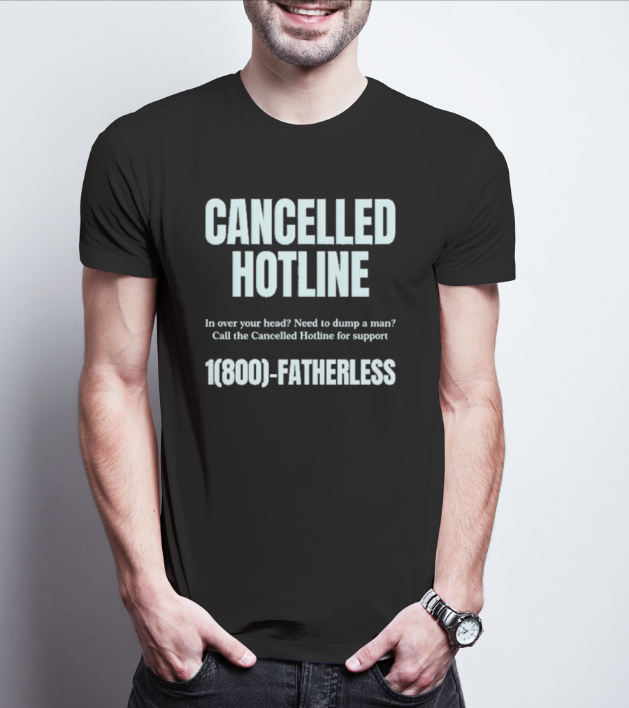 Cancelled Hotline 1800 Fatherless Dump A Man Call For Support T-Shirt