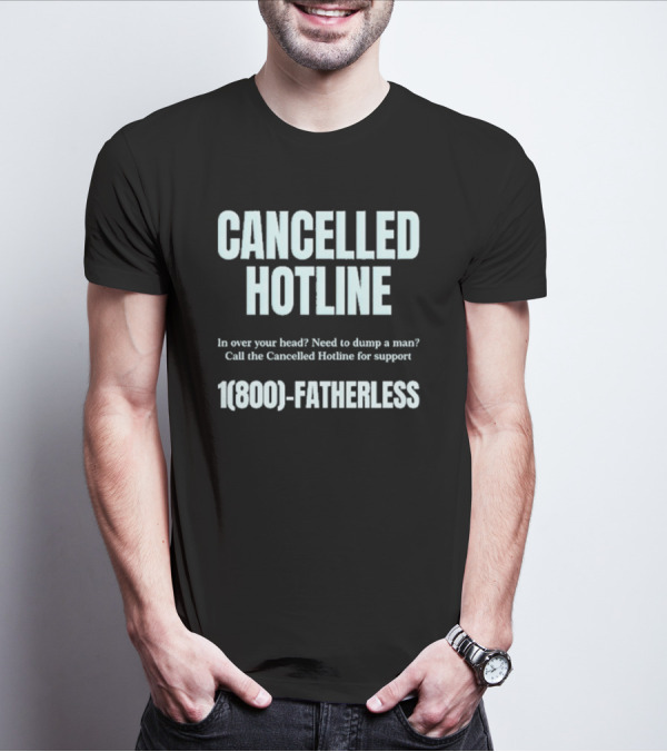 Cancelled Hotline 1800 Fatherless Dump A Man Call For Support T-Shirt