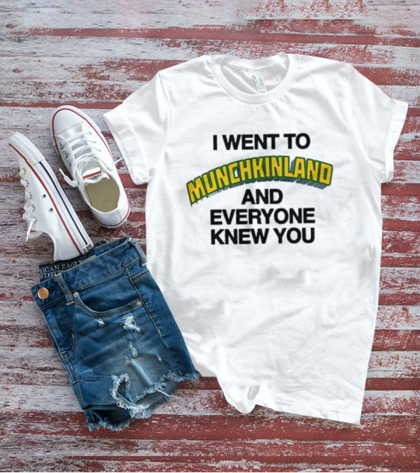 I Went To Munchkinland And Everyone Knew You Wizard Of Oz Inspired Phrase T-Shirt