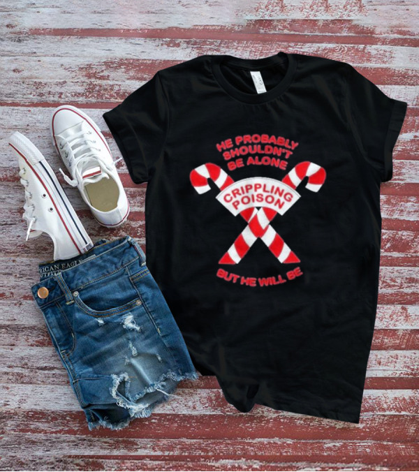 The Acacia Strain He Probably Shouldn't Be Alone Crippling Poison But He Will Be Candy Canes T-Shirt