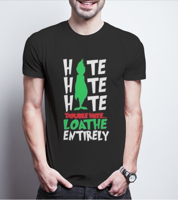 Hate Hate Hate Grinch Double Hate Loathe Entirely T-Shirt