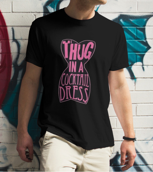 Thug In A Cocktail Dress T-Shirt