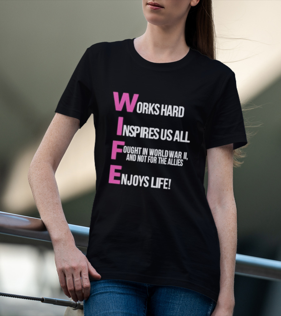 Wife Works Hard Inspires Us All Fought In World War II Enjoys Life T-Shirt