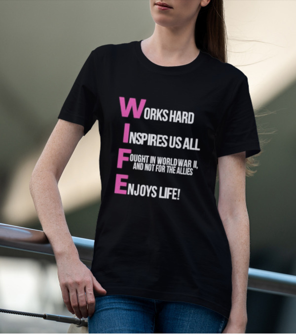 Wife Works Hard Inspires Us All Fought In World War II Enjoys Life T-Shirt