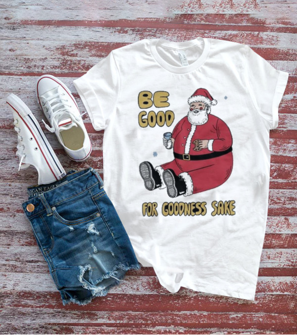 Dave Van Patten Be Good For Goodness Sake Santa Holding Cookie And Drink T-Shirt