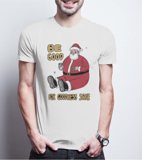 Dave Van Patten Be Good For Goodness Sake Santa Holding Cookie And Drink T-Shirt