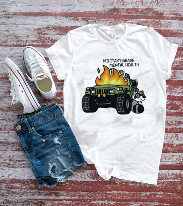 MILITARY GRADE MENTAL HEALTH RACOON WITH FLAMING ARMY VEHICLE T-Shirt