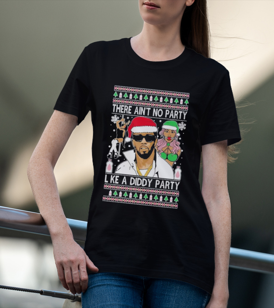 There Ain’t No Party Like A Diddy Party Ugly Christmas Sweater Featuring Holiday Icons T-Shirt