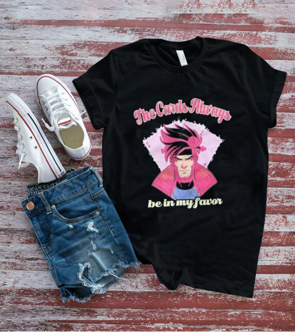 The Cards Always Be In My Favor Gambit Inspired T-Shirt