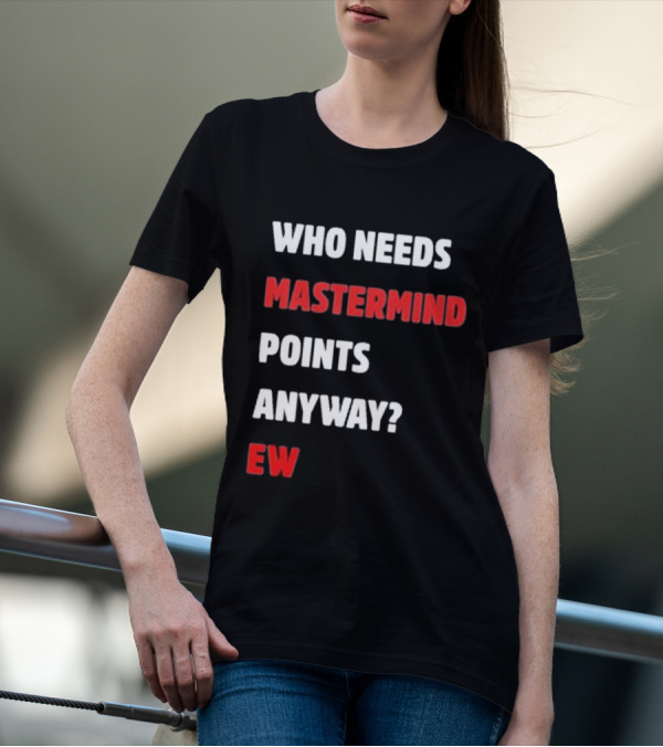 Who Needs Mastermind Points Anyway Ew T-Shirt