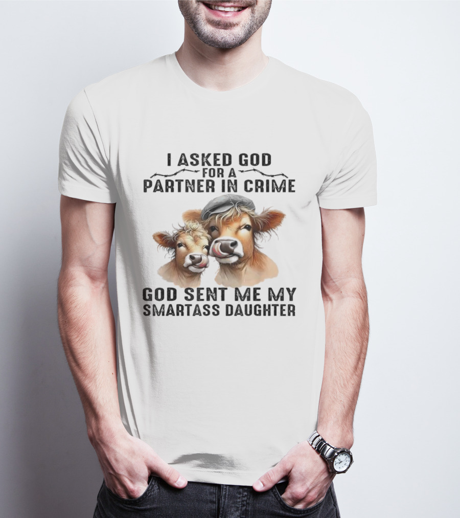 I Asked God For A Partner In Crime God Sent Me My Smartass Daughter Cows T-Shirt