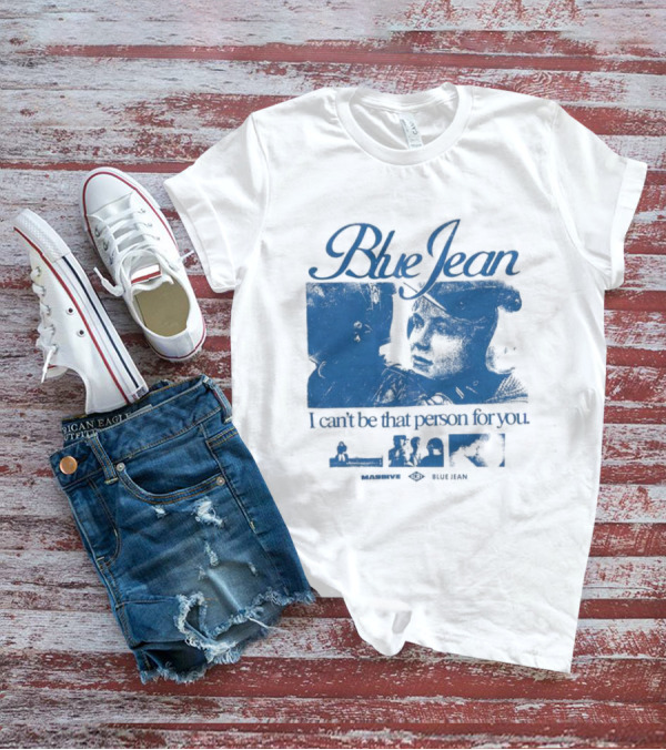Blue Jean I Can’t Be That Person For You Massive Blue Jean T-Shirt