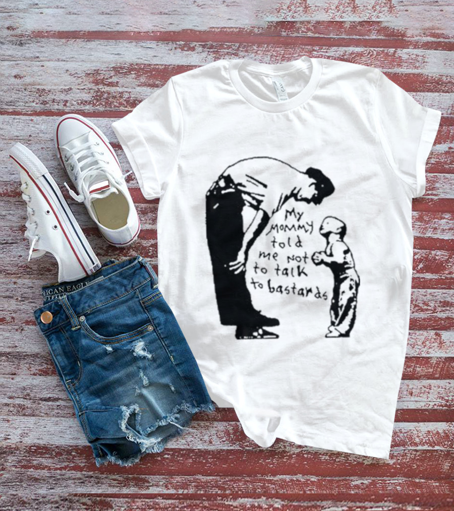 My Mommy Told Me Not To Talk To Bastards Kids And Adults Communicating T-Shirt