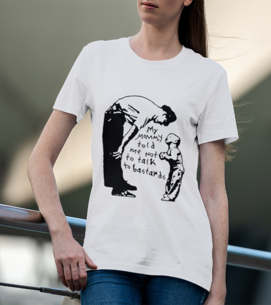 My Mommy Told Me Not To Talk To Bastards Kids And Adults Communicating T-Shirt