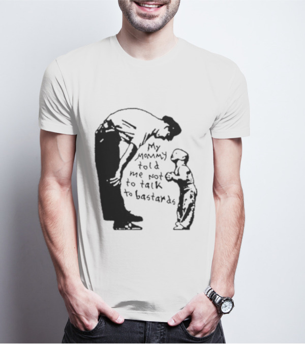 My Mommy Told Me Not To Talk To Bastards Kids And Adults Communicating T-Shirt