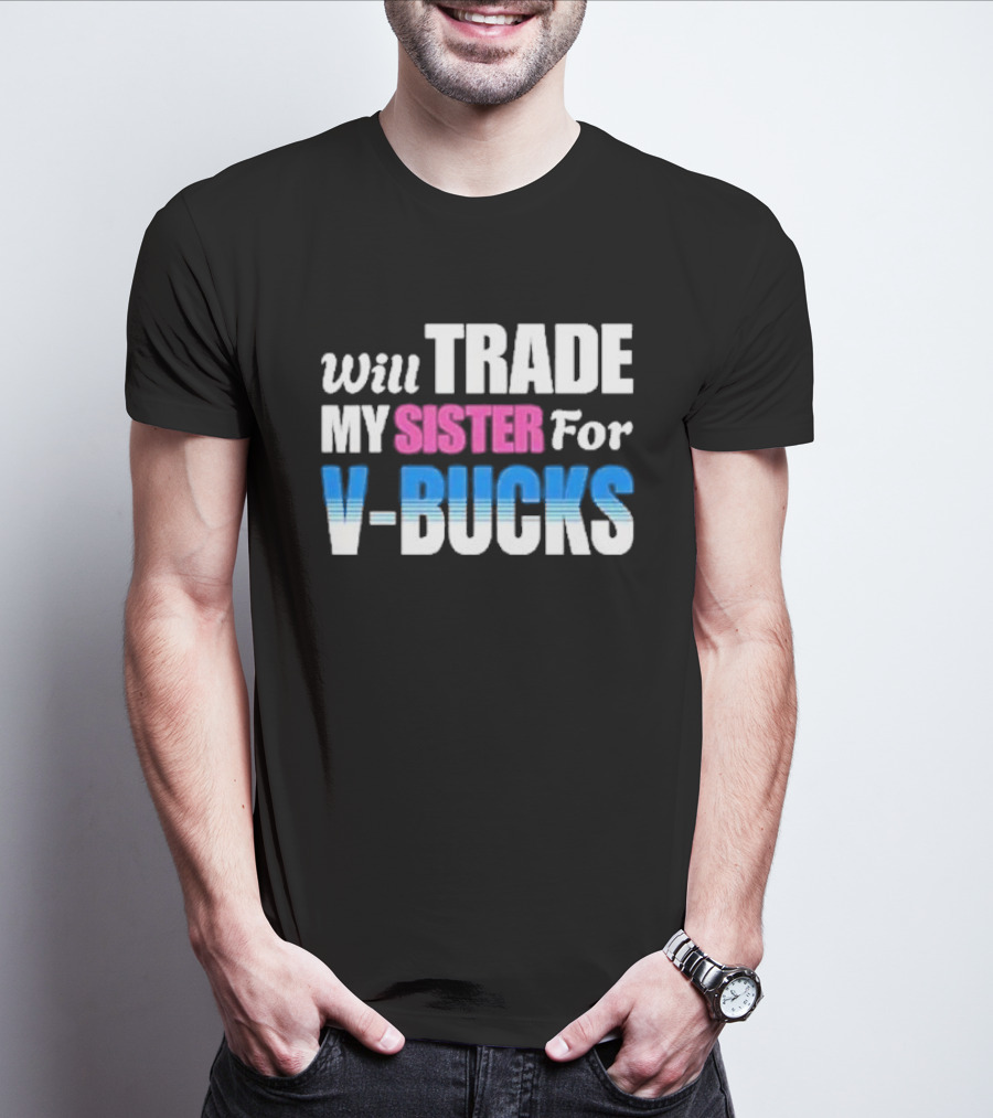 Will Trade My Sister For V-bucks T-Shirt